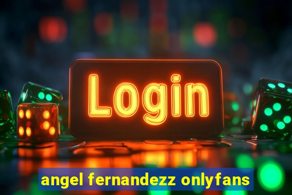 angel fernandezz onlyfans